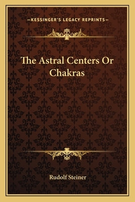 The Astral Centers Or Chakras by Steiner, Rudolf