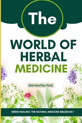 The World of Herbal Medicine: Tracing the Journey from Ancient Roots to Modern Integration by Essia, Glorioustina
