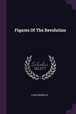 Figures Of The Revolution by Madelin, Louis