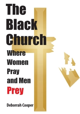 The Black Church - Where Women Pray and Men Prey by Cooper, Deborrah