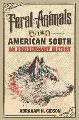 Feral Animals in the American South by Gibson, Abraham