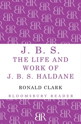 J.B.S: The Life and Work of J.B.S Haldane by Clark, Ronald