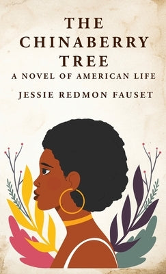 The Chinaberry Tree: A Novel of American Life: A Novel of American Life By: Jessie Redmon Fauset" by Jessie Redmon Fauset