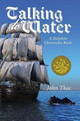 Talking to Water: A Dolphin Chronicles Book by Tkac, John