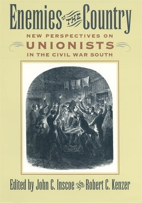 Enemies of the Country: New Perspectives on Unionists in the Civil War South by Bailey, Anne J.