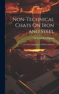 Non-Technical Chats On Iron and Steel: And Their Application to Modern Industry by Spring, La Verne Ward