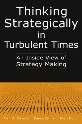 Thinking Strategically in Turbulent Times: An Inside View of Strategy Making: An Inside View of Strategy Making by Glassman, Alan M.