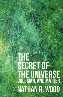 The Secret of the Universe by Wood, Nathan R.