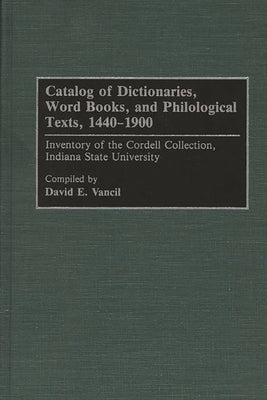 Catalog of Dictionaries, Word Books, and Philological Texts, 1440-1900: Inventory of the Cordell Collection, Indiana State University by Vancil, David E.