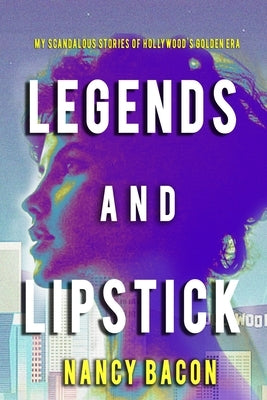 Legends and Lipstick: My Scandalous Stories of Hollywood's Golden Era by Wilson, Staci L.