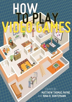 How to Play Video Games by Payne, Matthew Thomas