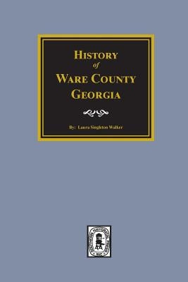 History of Ware County, Georgia by Walker, J. L.