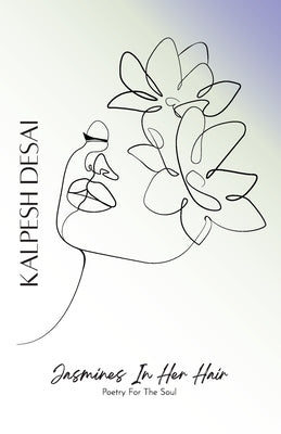 Jasmines In Her Hair: Poetry For The Soul by Desai, Kalpesh
