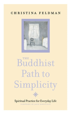 The Buddhist Path to Simplicity: Spiritual Practice in Everyday Life by Feldman, Christina
