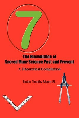 The Huevolution of Sacred Muur Science Past and Present: A Theoretical Compilation by Myers -. El, Noble Timothy