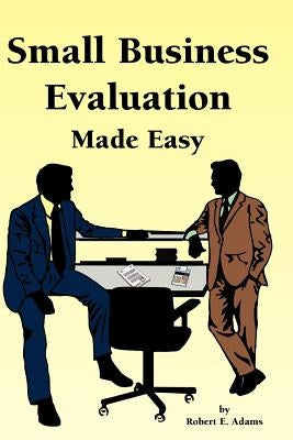 Small Business Evaluation Made Easy by Adams, Robert E.