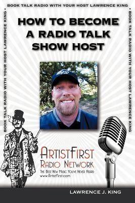 How To Become A Radio Talk Show Host by King, Lawrence J.
