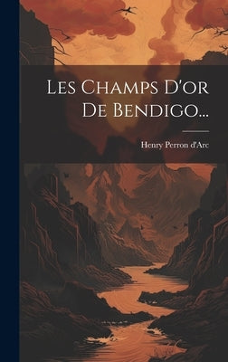Les Champs D'or De Bendigo... by D'Arc, Henry Perron