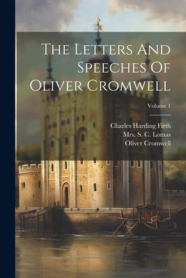 The Letters And Speeches Of Oliver Cromwell; Volume 1 by Cromwell, Oliver