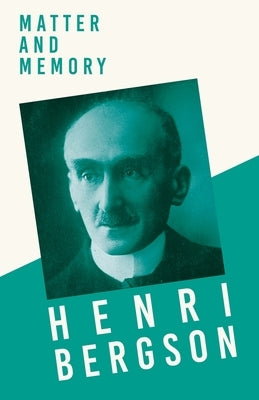 Matter and Memory: With a Chapter from Bergson and his Philosophy by J. Alexander Gunn by Bergson, Henri