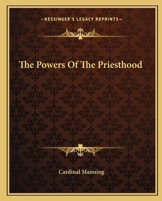 The Powers Of The Priesthood by Manning, Cardinal