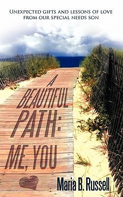 A Beautiful Path: Me, You: Unexpected Gifts and Lessons of Love from Our Special Needs Son by Russell, Maria B.