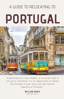A Guide to Relocating to Portugal by Jones, William