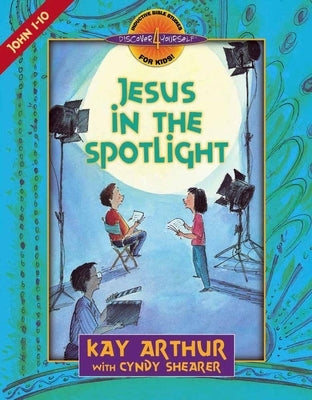 Jesus in the Spotlight: John 1-10 by Arthur, Kay