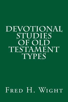 Devotional Studies of Old Testament Types by Wight, Fred Hartley