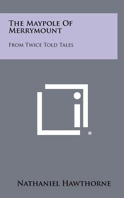 The Maypole Of Merrymount: From Twice Told Tales by Hawthorne, Nathaniel