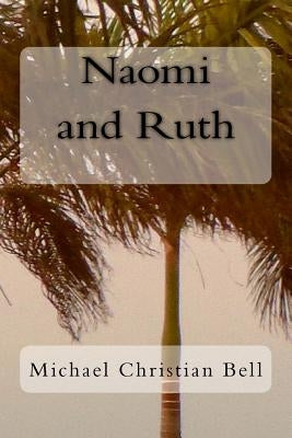 Naomi and Ruth: The Bible Story by Bell, Michael Christian