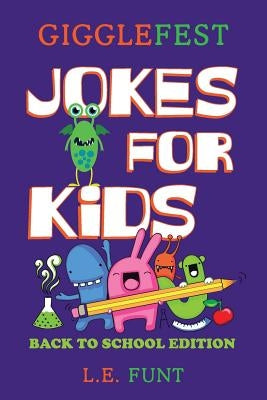 GiggleFest Jokes For Kids - Back To School Edition: Hundreds of Riddles, Knock Knock Jokes, Tongue Twisters And Brain Teasers by Funt, L. E.
