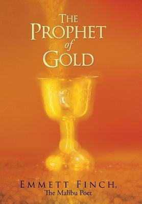 The Prophet of Gold by Finch the Malibu Poet, Emmett