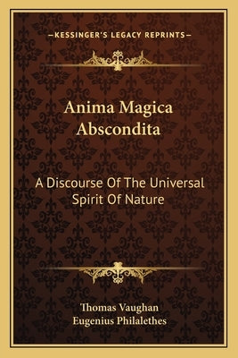Anima Magica Abscondita: A Discourse Of The Universal Spirit Of Nature by Vaughan, Thomas
