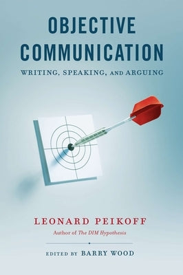 Objective Communication: Writing, Speaking and Arguing by Peikoff, Leonard