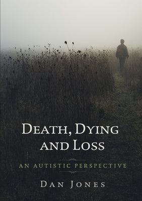 An Autistic Perspective: Death, Dying and Loss by Jones, Dan