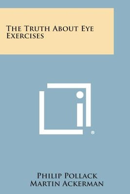 The Truth About Eye Exercises by Pollack, Philip