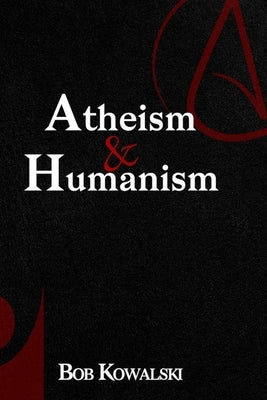 Atheism & Humanism by Kowalski, Bob