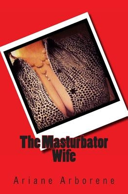 The Masturbator Wife by Arborene, Ariane