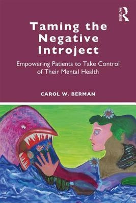 Taming the Negative Introject: Empowering Patients to Take Control of Their Mental Health by Berman, Carol
