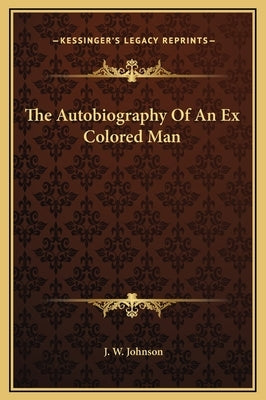 The Autobiography Of An Ex Colored Man by Johnson, J. W.