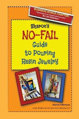 Sharon's NO-FAIL Guide to Pouring Resin Jewelry by Gilbertson, Sharon J.