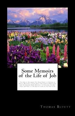 Some Memoirs of the Life of Job: The Son of Solomon, The High Priest of Boonda in Africa; Who was a Slave About Two Years in Maryland; and Afterwards by Bluett, Thomas