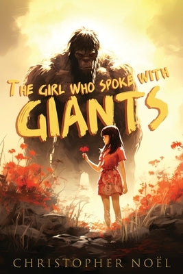The Girl Who Spoke with Giants by Noël, Christopher
