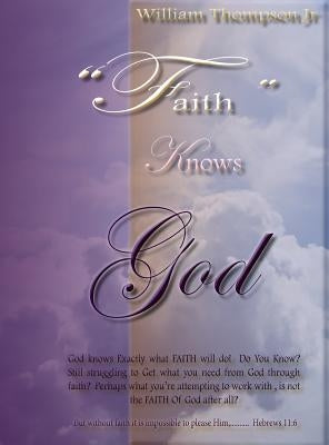 Faith Knows God: About What Faith Knows by Thompson, William, Jr.