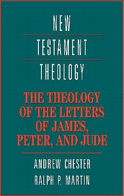 The Theology of the Letters of James, Peter, and Jude by Chester, Andrew