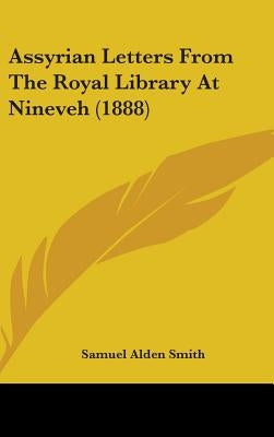 Assyrian Letters From The Royal Library At Nineveh (1888) by Smith, Samuel Alden