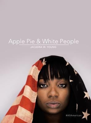 Apple Pie & White People: #Allamerican by Young, Jacadra W.