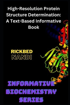 High-Resolution Protein Structure Determination: A Text-Based Informative Book by Nandi, Rickbed
