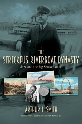 The Streckfus Riverboat Dynasty: Jazz and the Big Smoke Canoe by Smith, Arthur L.